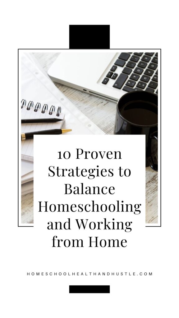 10 Proven Strategies to Balance Homeschooling and Working from Home