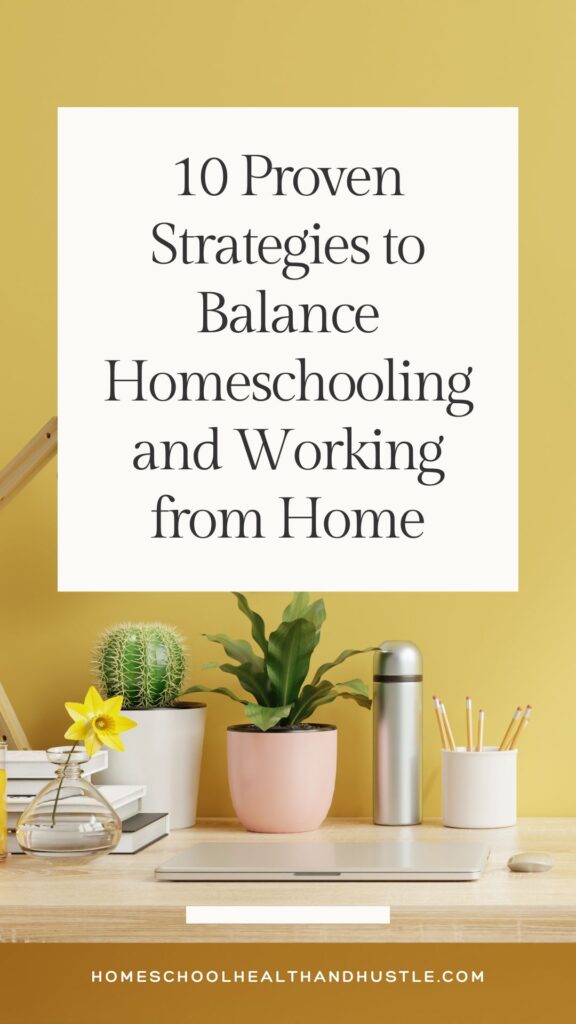 10 Proven Strategies to Balance Homeschooling and Working from Home